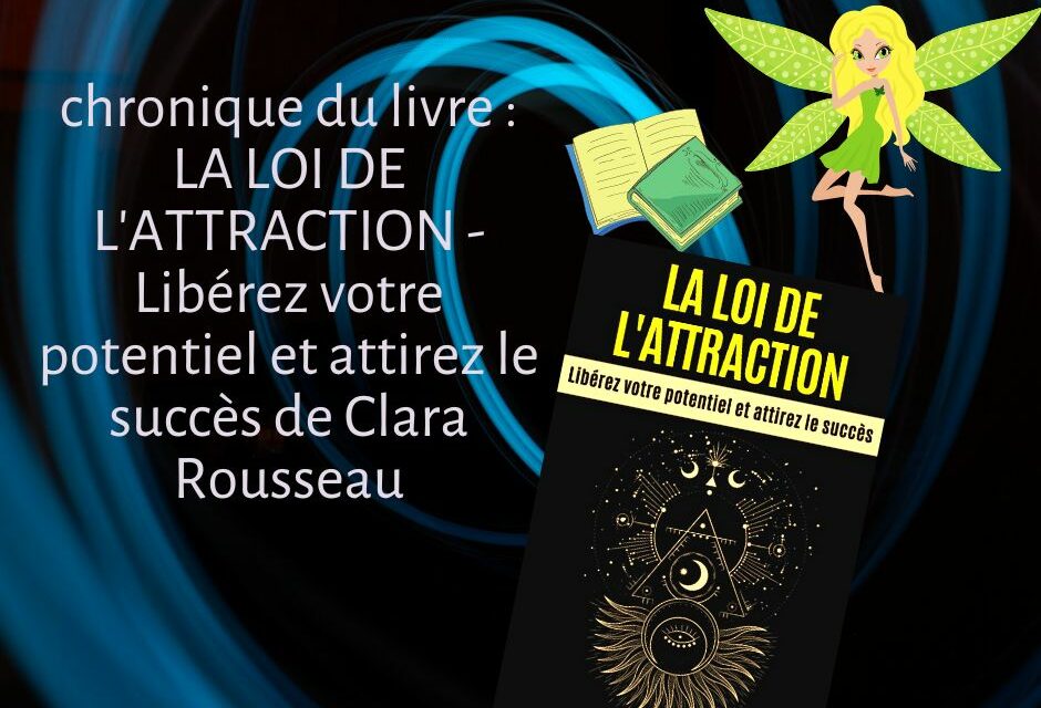 LA LOI DE L’ATTRACTION : Libérez votre potentiel et attirez le succès de Clara Rousseau