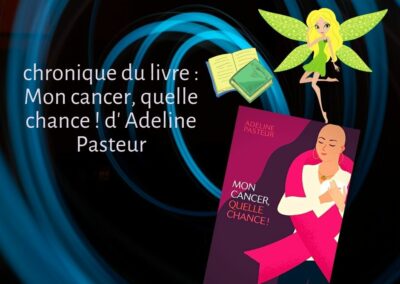 Mon cancer, quelle chance ! d’ Adeline Pasteur
